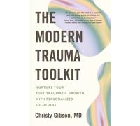 The Modern Trauma Toolkit : Nurture Your Post-Traumatic Growth with Personalized Solutions