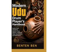 The Modern Udu Drum Player’s Handbook: Explore Hand Techniques, Rhythms, Tonal Patterns, Traditional Styles, Improvisation, and Performance
