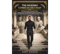 The Modern Unbreakable Man: 180 Daily Lessons Stoicism for Men. Merging Ancient Stoic Discipline with Epicurean Wisdom for Lasting Motivation, Strength, and Calmness in this Day and Age.