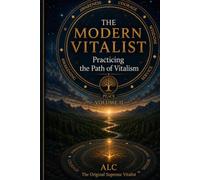 The Modern Vitalist: Practicing the Path of Vitalism (The Modern Vitalism Collection)