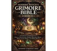 THE MODERN WITCH’S GRIMOIRE BIBLE: 10 BOOKS IN 1: A Complete Compendium of Spells, Divination, Energy Healing, Moon Work, Candle Magic, and Herbal Rituals