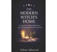The Modern Witch’s Home: Creating Sacred Space, Daily Rituals, and Calm Spiritual Practice in Everyday Life