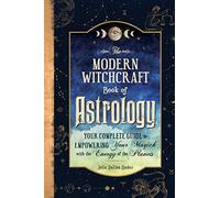 The Modern Witchcraft Book of Astrology: Your Complete Guide to Empowering Your Magick with the Energy of the Planets (Modern Witchcraft Magic, Spells, Rituals)