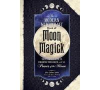 The Modern Witchcraft Book of Moon Magick : Your Complete Guide to Enhancing Your Magick with the Power of the Moon