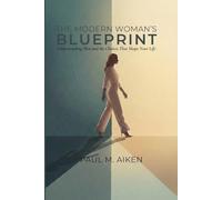 The Modern Woman's Blueprint: Understanding Men and the Choices That Shape Your Life (The Modern Relationship Blueprint)