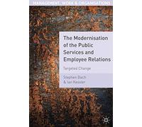 The Modernisation of the Public Services and Employee Relations: Targeted Change: 3 (Management, Work and Organisations)
