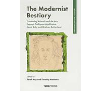 The Modernist Bestiary: Translating Animals and the Arts with Guillaume Apollinaire, Raoul Dufy and Graham Sutherland: Translating Animals and the ... (Comparative Literature and Culture)