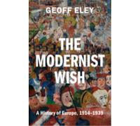 The Modernist Wish : A History of Europe, 1914-1939