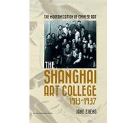 The Modernization of Chinese Art – The Shanghai Art College, 1913-1937