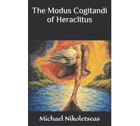 The Modus Cogitandi of Heraclitus: 1 (The Presocratic Philosophers)