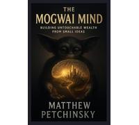 The Mogwai Mind: Building Untouchable Wealth from Small Ideas