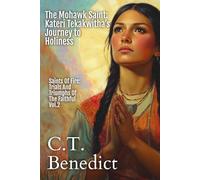 The Mohawk Saint: Kateri Tekakwitha’s Journey to Holiness: Saints Of Fire: Trials And Triumphs Of The Faithful Vol.2