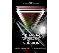 The Moirae Conversations, Volume I - Question: On Fate, Free Will, and Certainty
