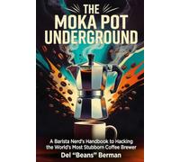 The Moka Pot Underground: A Barista Nerd's Handbook to Hacking the World's Most Stubborn Coffee Brewer (The Coffee Underground)