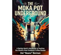 The Moka Pot Underground: A Barista Nerd's Handbook to Hacking the World's Most Stubborn Coffee Brewer (The Coffee Underground)