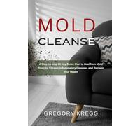 THE MOLD CLEANSE: A Step-by-step 30-day Detox Plan to Heal from Mold Toxicity, Chronic Inflammatory Diseases and Reclaim Your Health