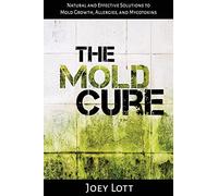 The Mold Cure: Natural and Effective Solutions to Mold Growth, Allergies, and Mycotoxins