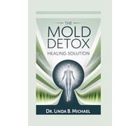 The Mold Detox Healing Solution: A Proven Step-by-Step Guide to Cleanse Your Body, Recover from Lyme, Toxicity, and Chronic Illness