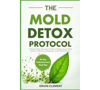 THE MOLD DETOX PROTOCOL: A Step-by-Step Recovery Guide to Healing from Mold Toxicity, Mycotoxin Exposure, and Chronic Illness Naturally