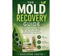 The Mold Recovery Guide: How to Heal Your Body, Fix Your Environment, and Protect Your Future
