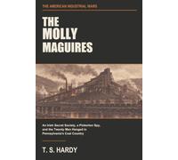 The Molly Maguires: An Irish Secret Society, a Pinkerton Spy, and the Twenty Men Hanged in Pennsylvania's Coal Country (The American Industrial Wars)