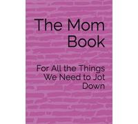The Mom Book: For All the Things We Need to Jot Down