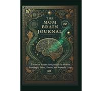 The Mom Brain Journal: Redefining Mom Brain, One Thought at a Time: A Trauma-Informed, Nervous System-First Guide for Breaking Generational Patterns in Motherhood