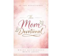 The Mom Devotional: 40 Powerful Devotions of Faith, Prayer, Biblical Wisdom, Encouragement, and Strength for Christian Moms / Mothers