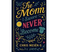 THE MOM I SWORE I’D NEVER BECOME: From Overwhelmed to Empowered: Redefining Motherhood on My Own Terms