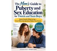 The Mom’s Guide to Puberty & Sex Education for Tween & Teen Boys: Know Exactly What To Say-Even When The Question Makes You Freeze