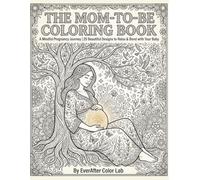 The Mom-to-Be Coloring Book: A Mindful Pregnancy Journey: 25 Relieving & Beautiful Designs to Relax, Unwind, and Bond with Your Baby