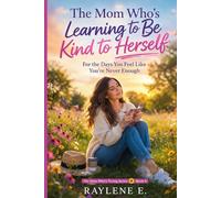 The Mom Who’s Learning to Be Kind to Herself: For the Days You Feel Like You’re Never Enough (The Mom Who’s Trying)