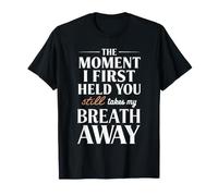 The Moment I First Held You Still Takes My Breath Away T-Shirt