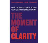 The Moment of Clarity : Using the Human Sciences to Solve Your Toughest Business Problems