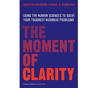 The Moment of Clarity: Using the Human Sciences to Solve Your Toughest Business Problems