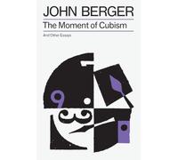 The Moment of Cubism (The Essential John Berger)
