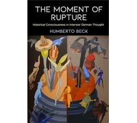 The Moment of Rupture: Historical Consciousness in Interwar German Thought (Intellectual History of the Modern Age)