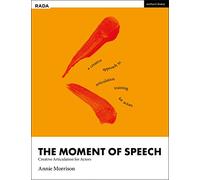The Moment of Speech: Creative Articulation for Actors (RADA Guides)