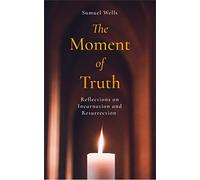 The Moment of Truth : Reflections on Incarnation and Resurrection