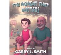 The Moment That Matters: A Story about Controlling Emotions, Choices and Strength (A Child's Pathway to Character Series)