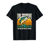 The Moment The One We Came for Finally Bass Fishing T-Shirt