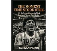 THE MOMENT TIME STOOD STILL: 35 Defining Moments That Changed World Cup History (Epic Football History: Greatest Tournaments, Epic Soccer Matches, Iconic Goals, and Soccer Legends)