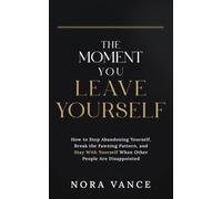 The Moment You Leave Yourself: How to Stop Abandoning Yourself, Break the Fawning Pattern, and Stay With Yourself When Other People Are Disappointed