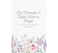 The Moments I Never Want to Forget: A Mothers Keepsake Journal