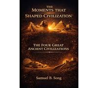 The Moments That Shaped Civilization: The Four Great Ancient Civilizations
