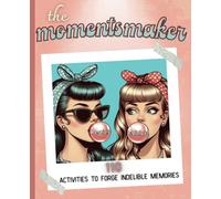 The Momentsmaker: 110 Activities to forge indelible memories - Besties Edition