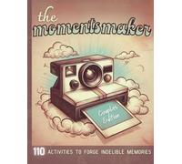 The Momentsmaker: 110 activities to forge indelible memories - Couples Edition