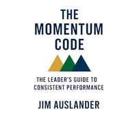The Momentum Code: The Leader’s Guide to Consistent Performance