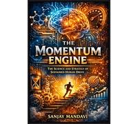 The Momentum Engine: The Science and Strategy of Sustained Human Drive: 2 (General Lifestyle Books By Sanjay Mandavi)
