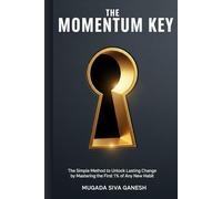 The Momentum Key: The Simple Method to Unlock Lasting Change by Mastering the First 1% of Any New Habit